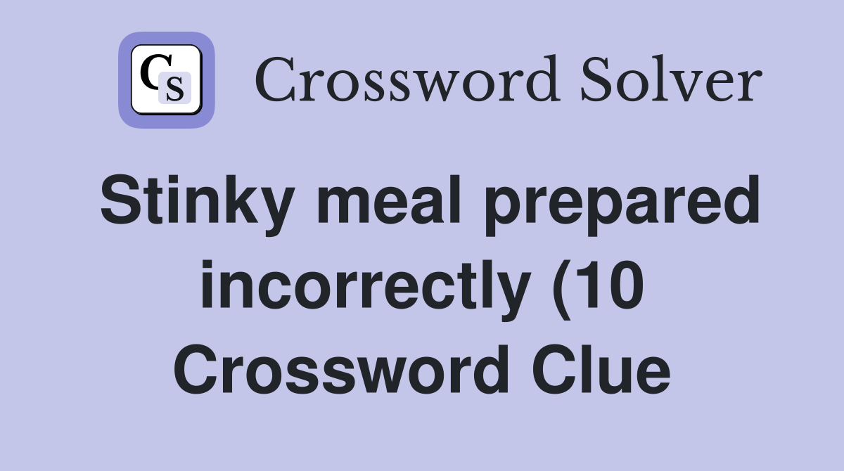 Stinky meal prepared incorrectly (10 Crossword Clue