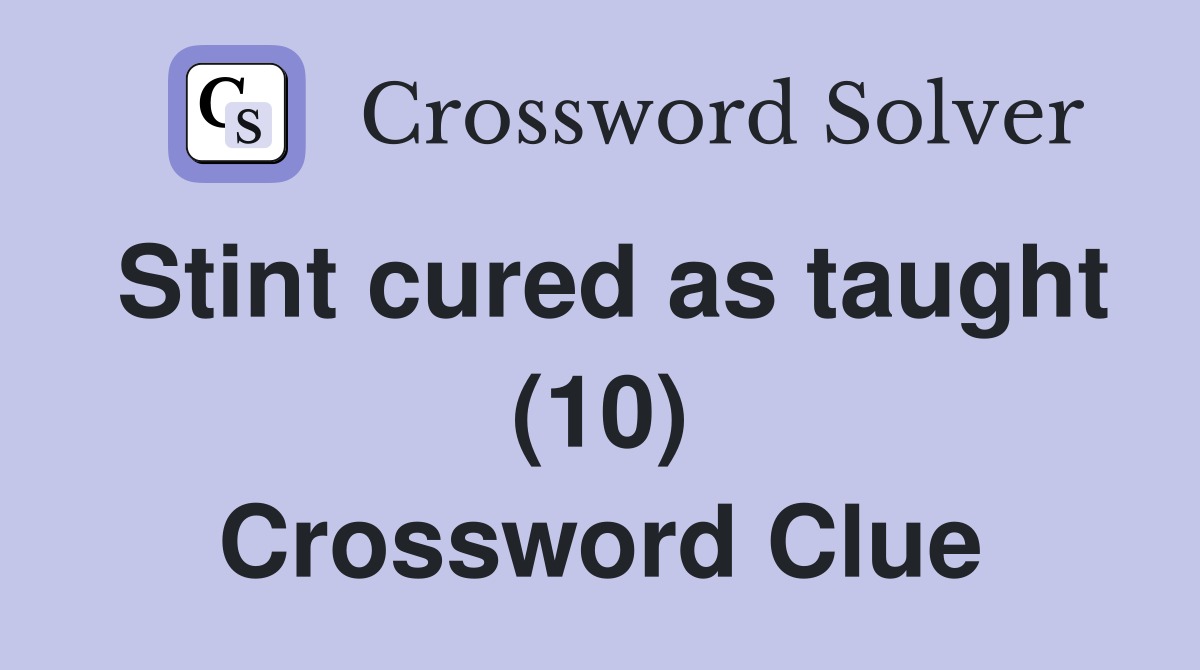 Stint cured as taught (10) Crossword Clue