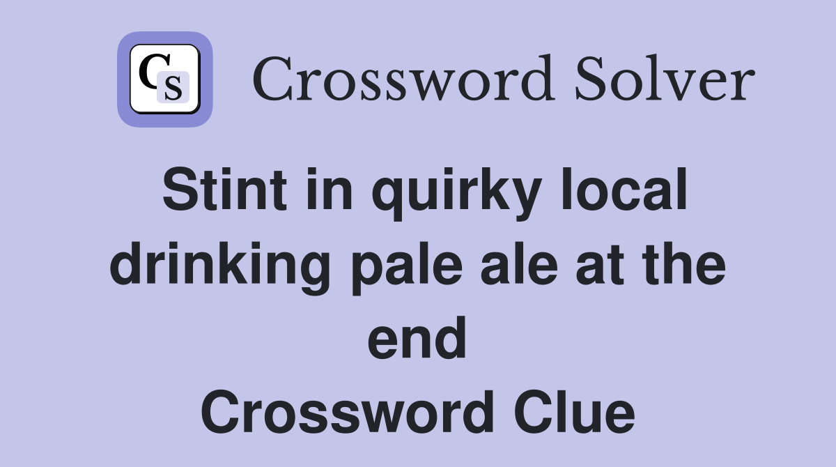 Stint in quirky local drinking pale ale at the end Crossword Clue
