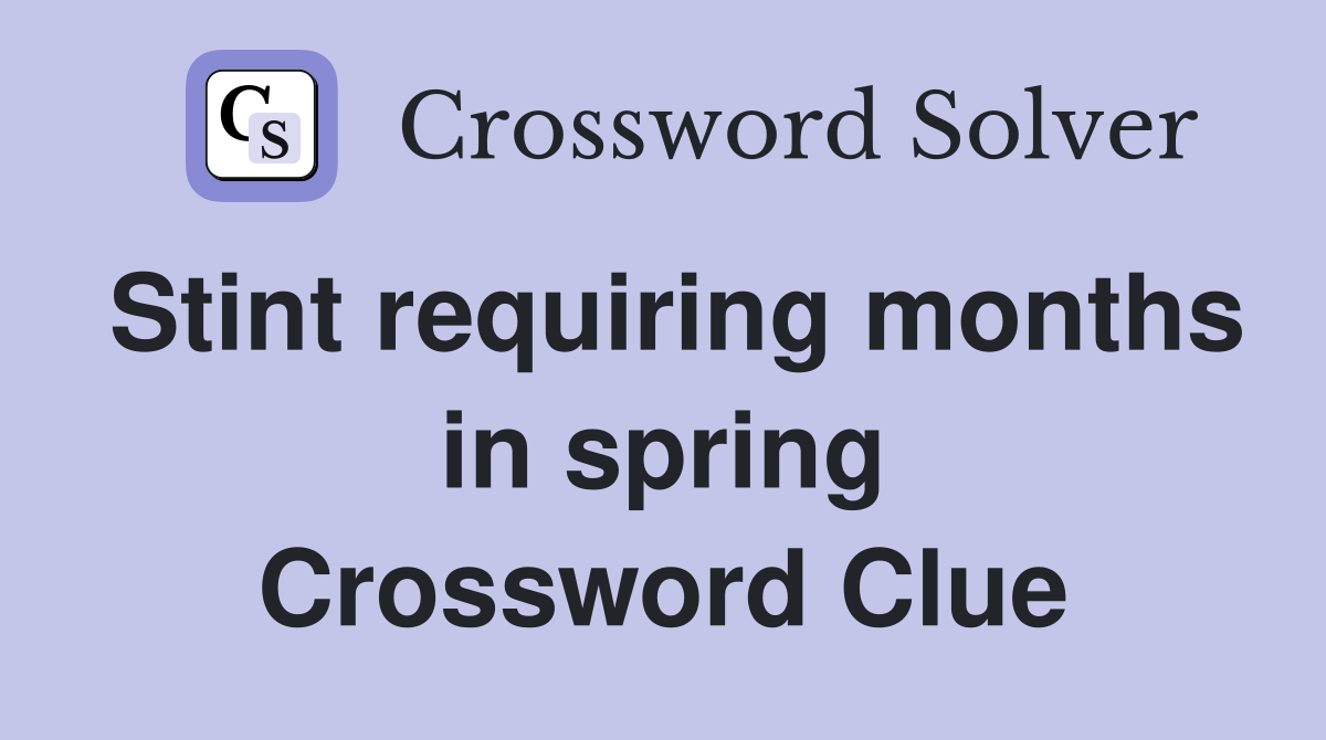 Stint requiring months in spring Crossword Clue