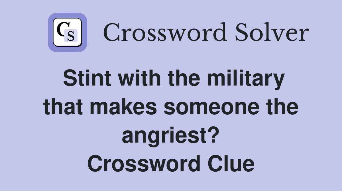 Stint with the military that makes someone the angriest? Crossword Clue