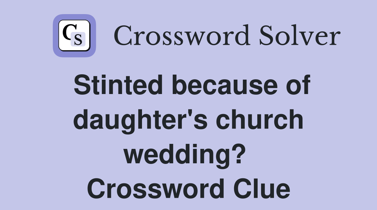 Stinted because of daughter's church wedding?  Crossword Clue