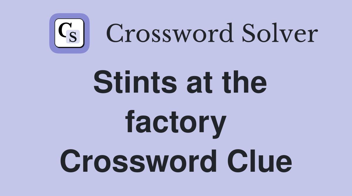 Stints at the factory Crossword Clue