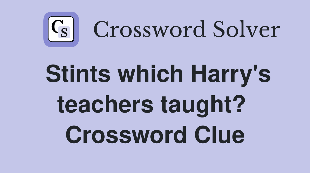 Stints which Harry's teachers taught?  Crossword Clue