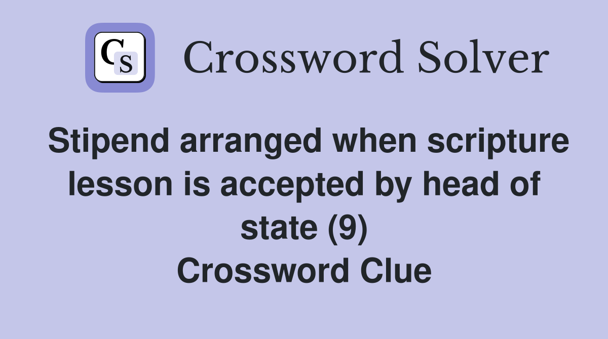 Stipend arranged when scripture lesson is accepted by head of state (9) Crossword Clue