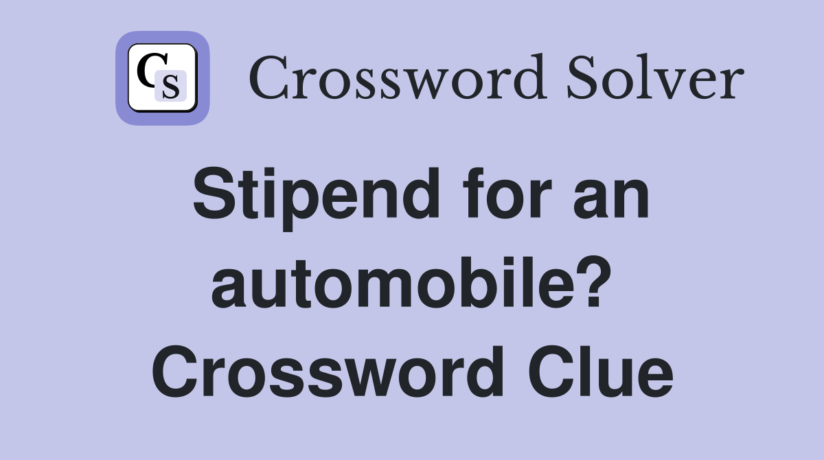 Stipend for an automobile? Crossword Clue