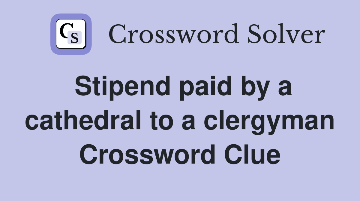 Stipend paid by a cathedral to a clergyman Crossword Clue
