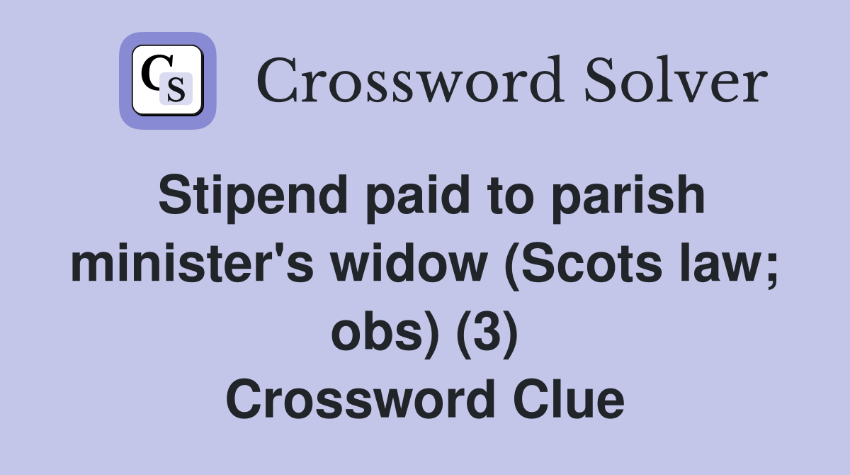 Stipend paid to parish minister's widow (Scots law; obs) (3) Crossword Clue