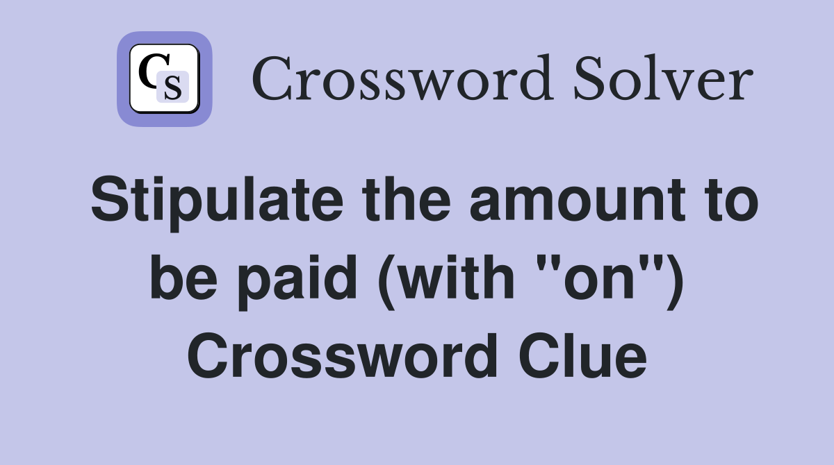Stipulate the amount to be paid (with "on") Crossword Clue