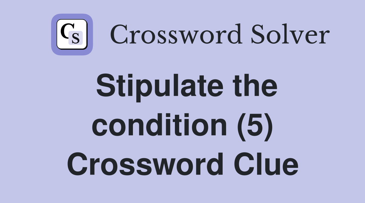 Stipulate the condition (5) Crossword Clue