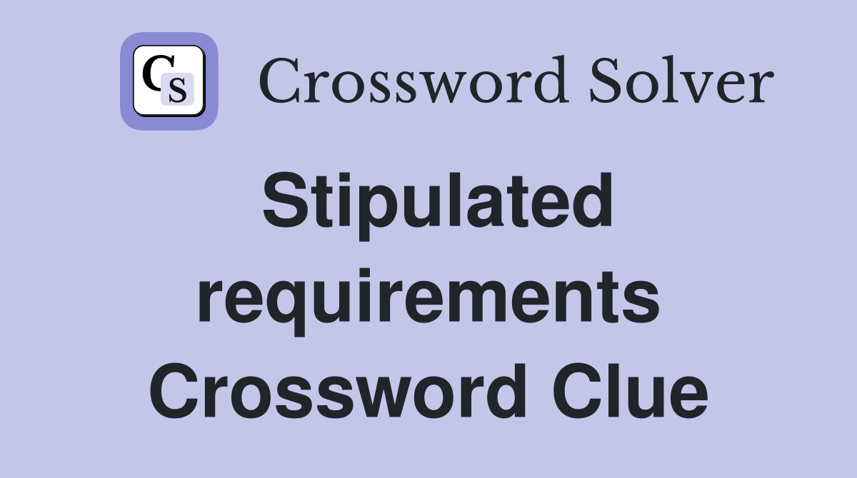 Stipulated requirements Crossword Clue