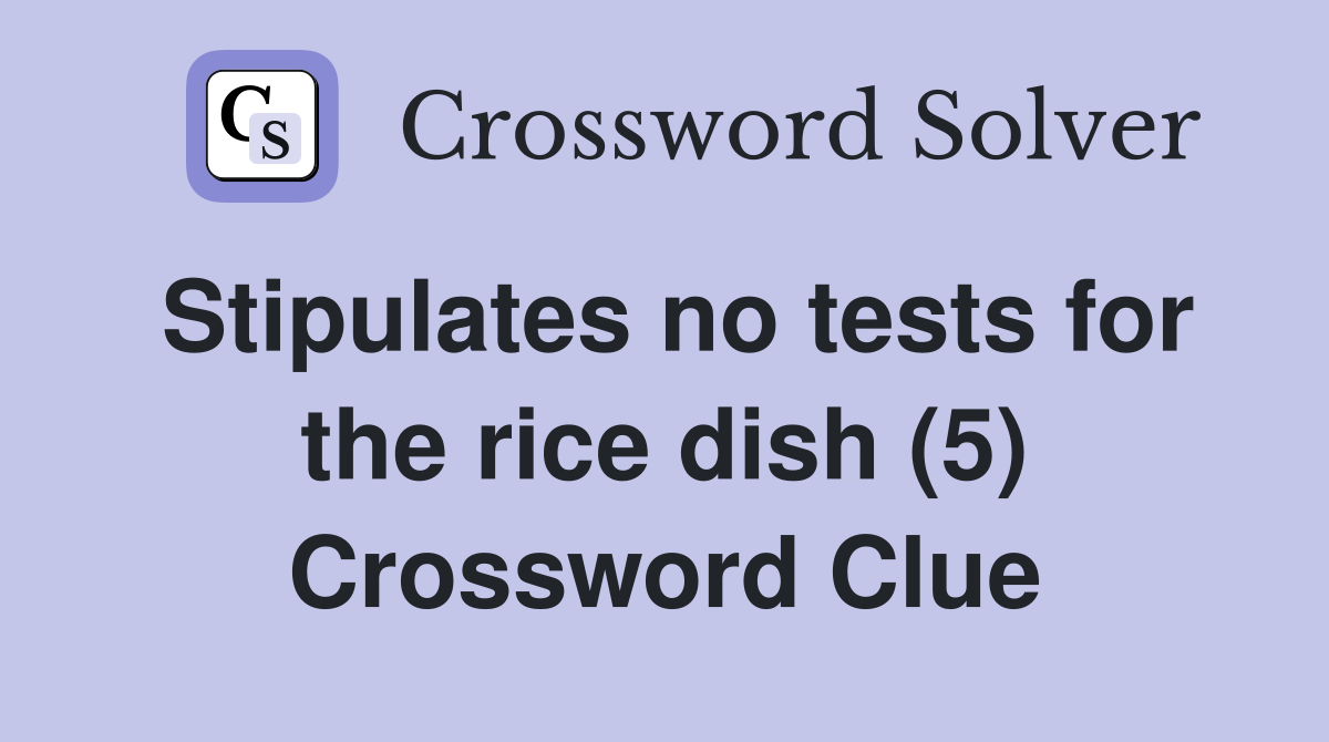 Stipulates no tests for the rice dish (5) Crossword Clue