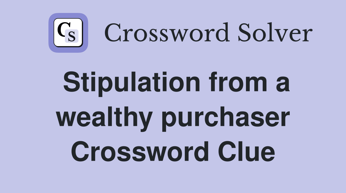 Stipulation from a wealthy purchaser Crossword Clue