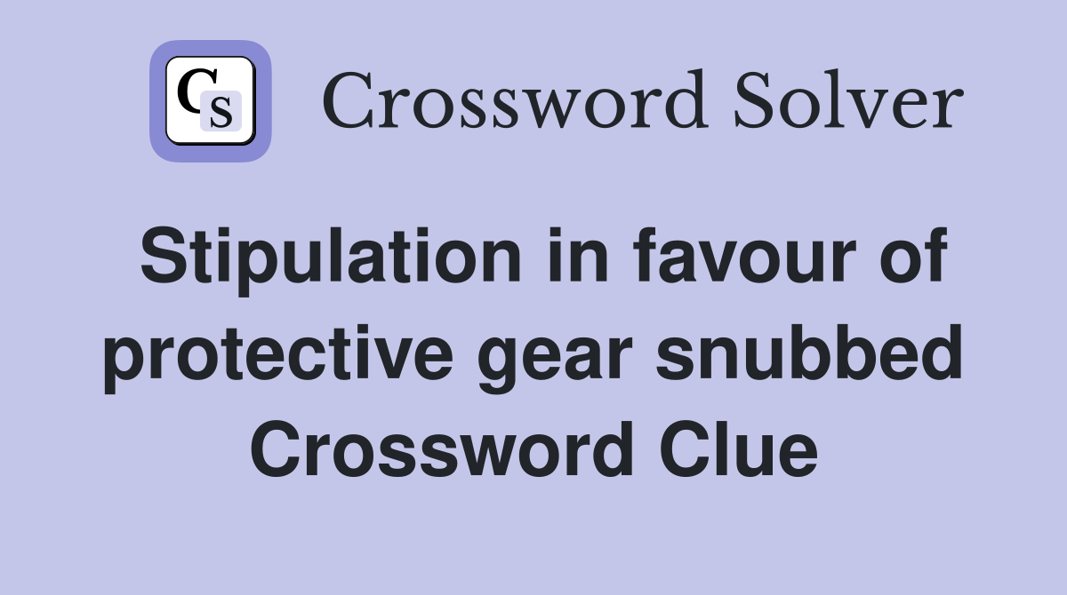 Stipulation in favour of protective gear snubbed Crossword Clue