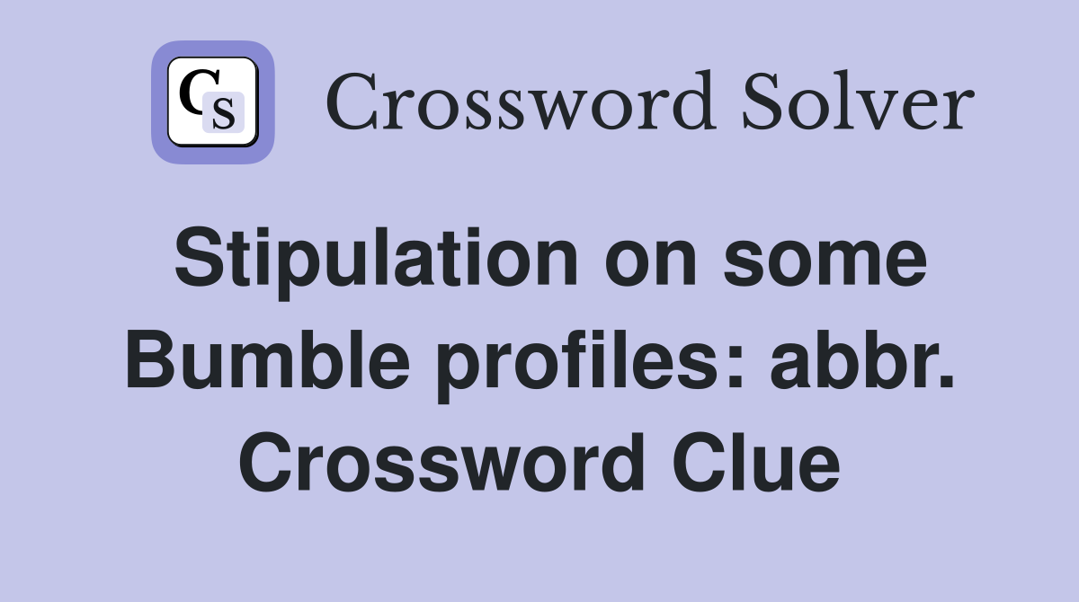 Stipulation on some Bumble profiles: abbr. Crossword Clue