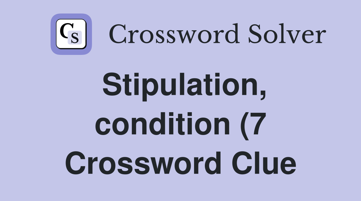 Stipulation condition (7) Crossword Clue Answers Crossword Solver Stipulation condition (7) Crossword Clue Answers Crossword Solver