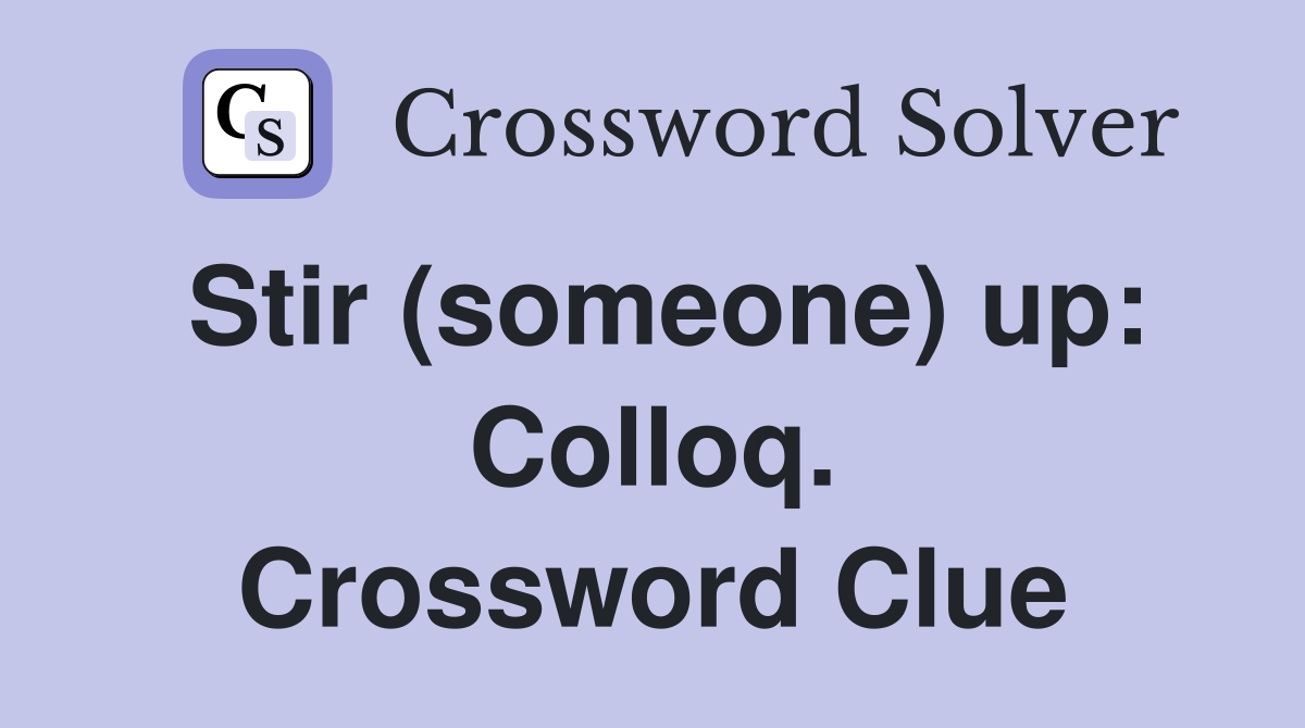Stir (someone) up: Colloq. Crossword Clue