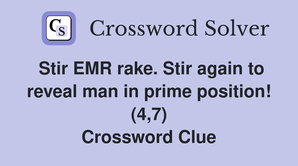 Stir EMR rake. Stir again to reveal man in prime position! (4,7) Crossword Clue