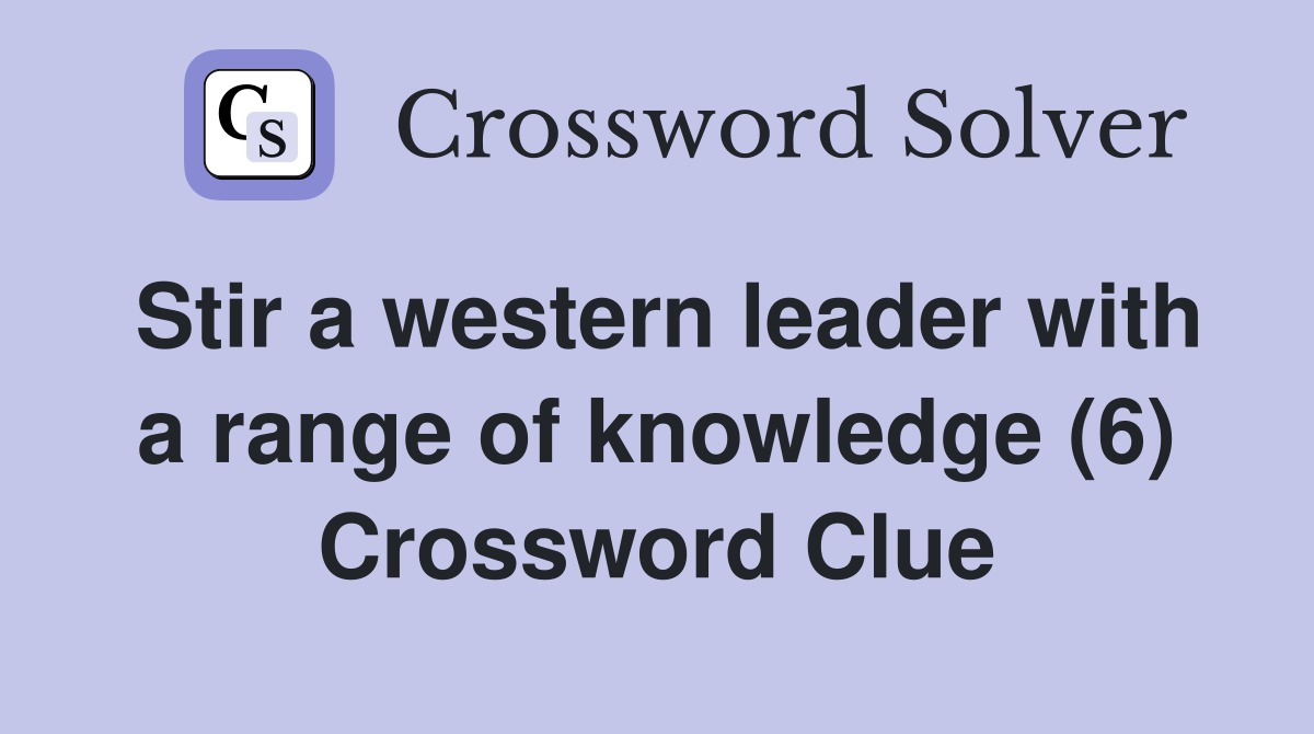 Stir a western leader with a range of knowledge (6) Crossword Clue