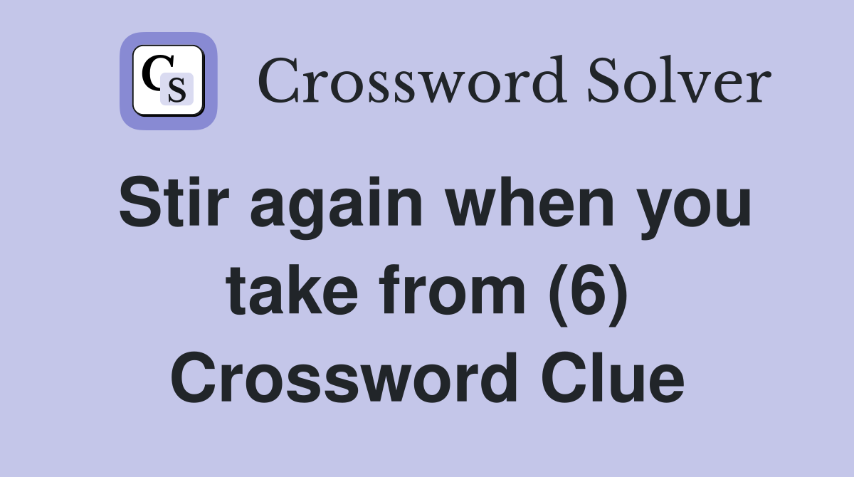 Stir again when you take from (6) Crossword Clue