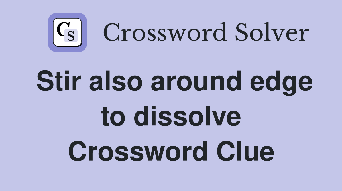 Stir also around edge to dissolve Crossword Clue