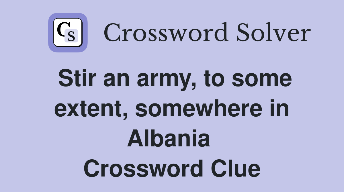 Stir an army, to some extent, somewhere in Albania  Crossword Clue
