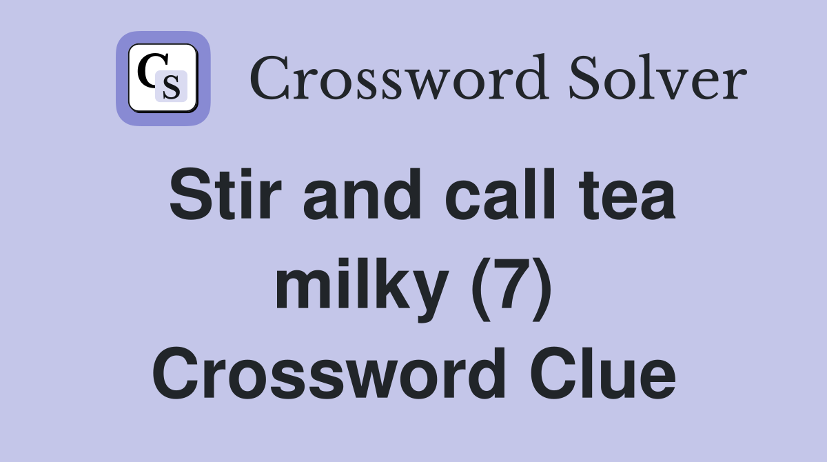 Stir and call tea milky (7) Crossword Clue