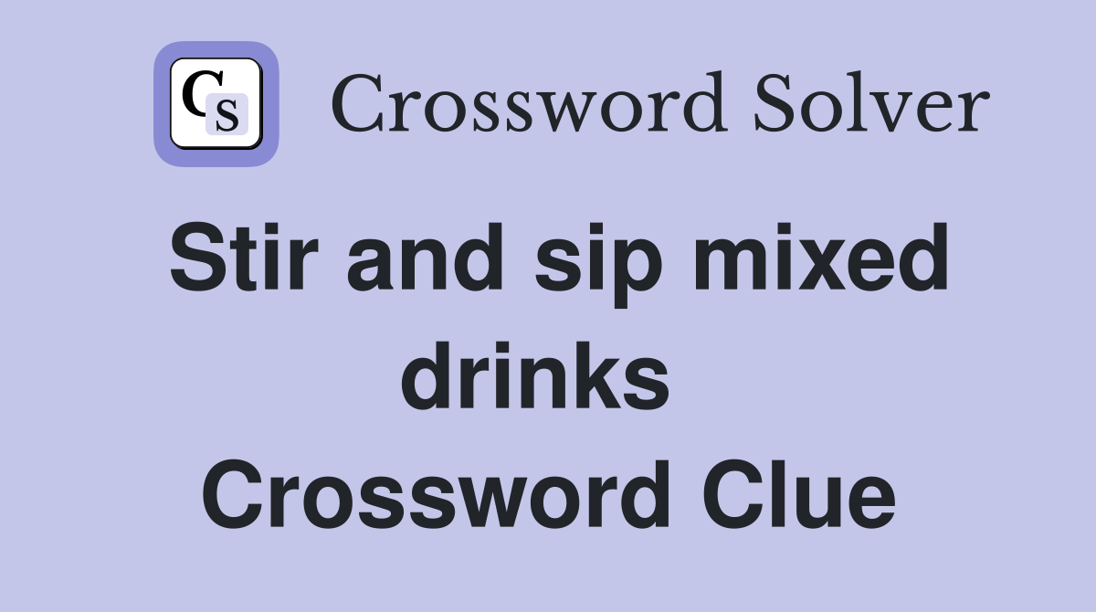 Stir and sip mixed drinks  Crossword Clue