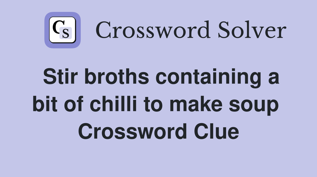 Stir broths containing a bit of chilli to make soup  Crossword Clue