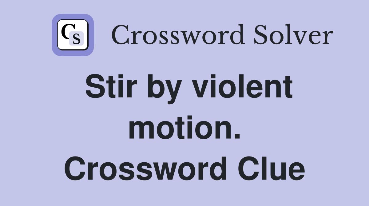 Stir by violent motion. Crossword Clue