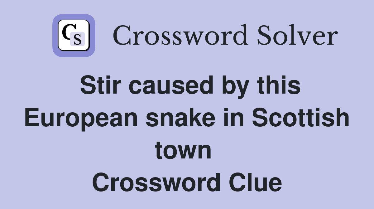 Stir caused by this European snake in Scottish town  Crossword Clue