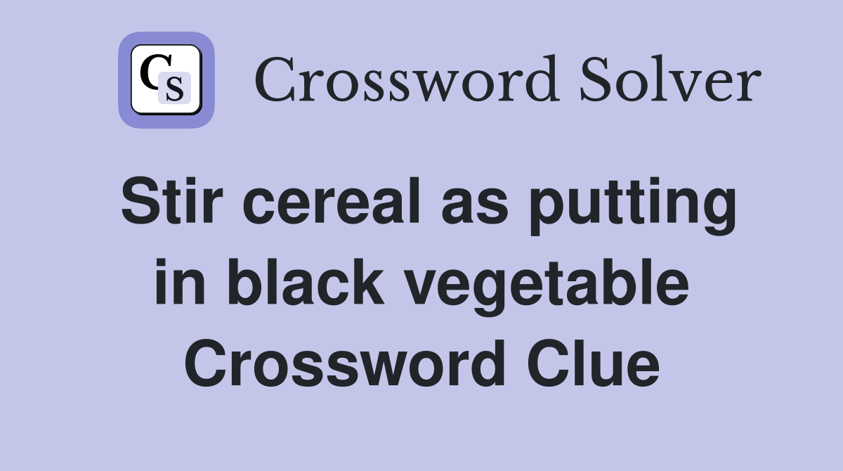 Stir cereal as putting in black vegetable Crossword Clue