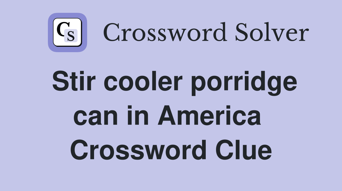 Stir cooler porridge can in America  Crossword Clue