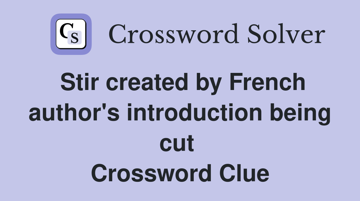 Stir created by French author's introduction being cut  Crossword Clue