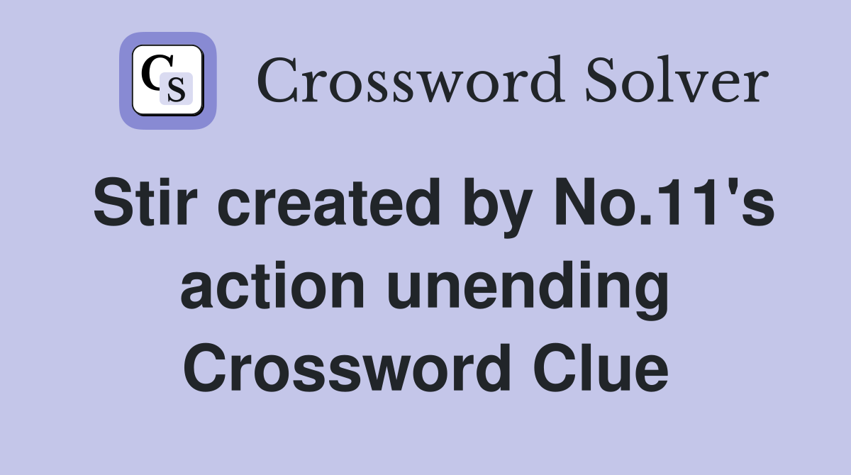 Stir created by No.11's action unending Crossword Clue