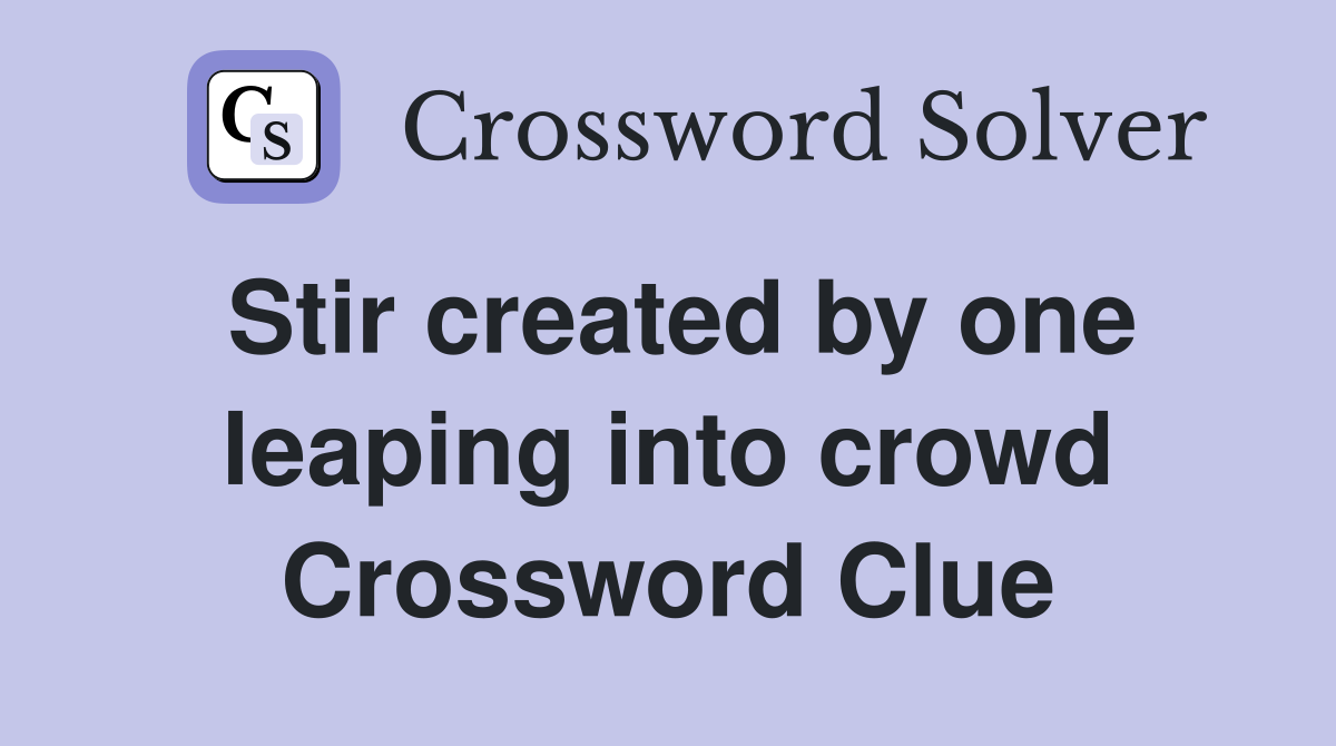 Stir created by one leaping into crowd Crossword Clue