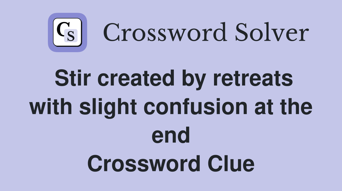 Stir created by retreats with slight confusion at the end Crossword Clue