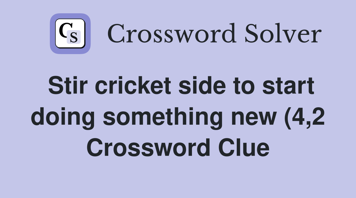 Stir cricket side to start doing something new (4 2) Crossword Clue Stir cricket side to start doing something new (4 2) Crossword Clue
