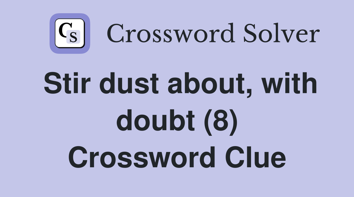 Stir dust about, with doubt (8) Crossword Clue