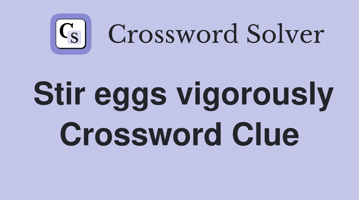 Stir eggs vigorously Crossword Clue