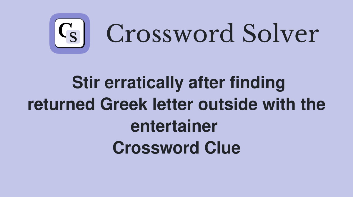 Stir erratically after finding returned Greek letter outside with the entertainer  Crossword Clue