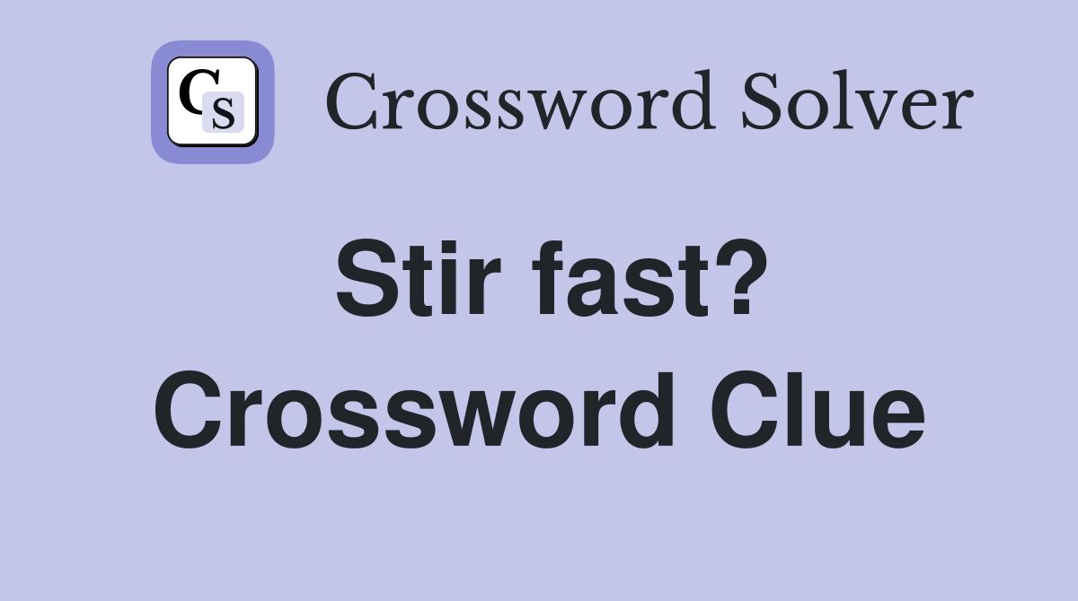 Stir fast? Crossword Clue