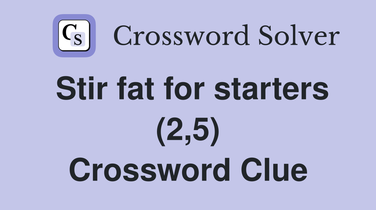 Stir fat for starters (2,5) Crossword Clue