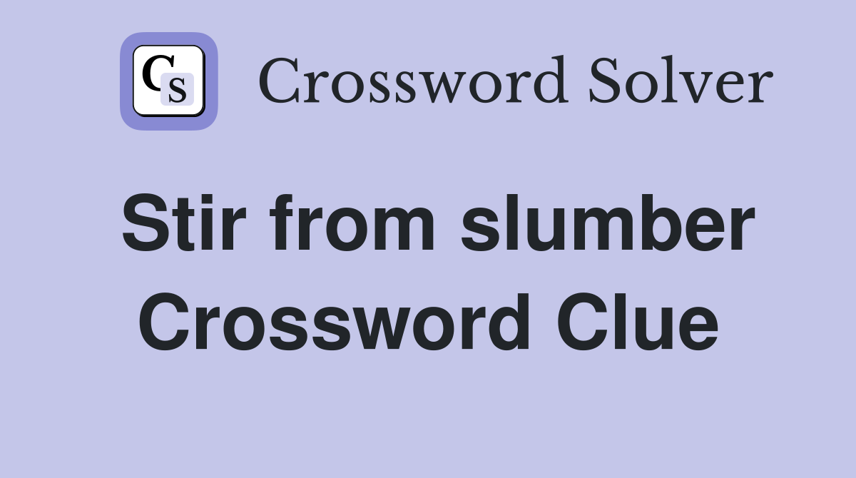 Stir from slumber Crossword Clue