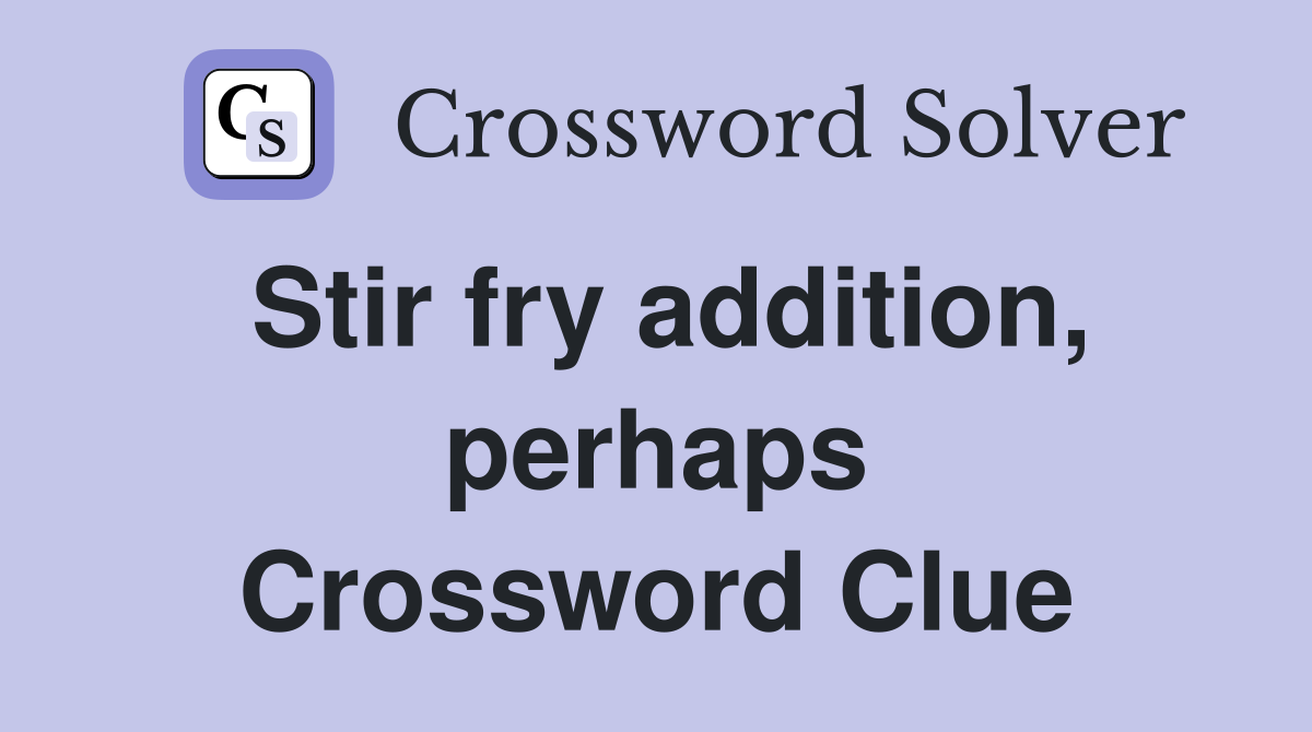 Stir fry addition, perhaps Crossword Clue