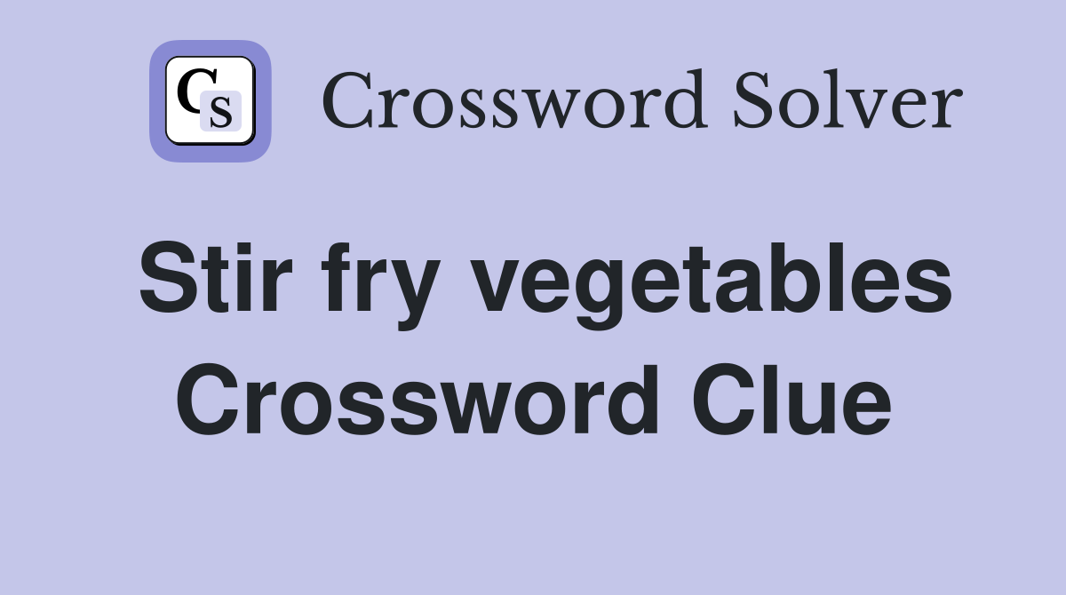 Stir fry vegetables Crossword Clue