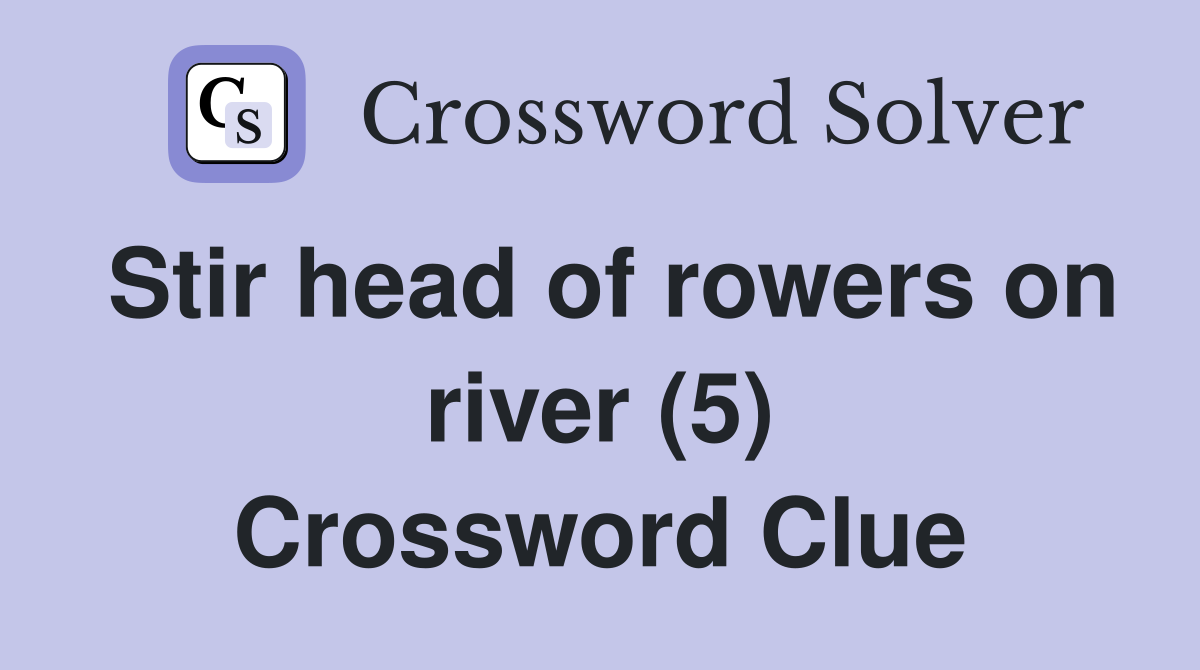 Stir head of rowers on river (5) Crossword Clue
