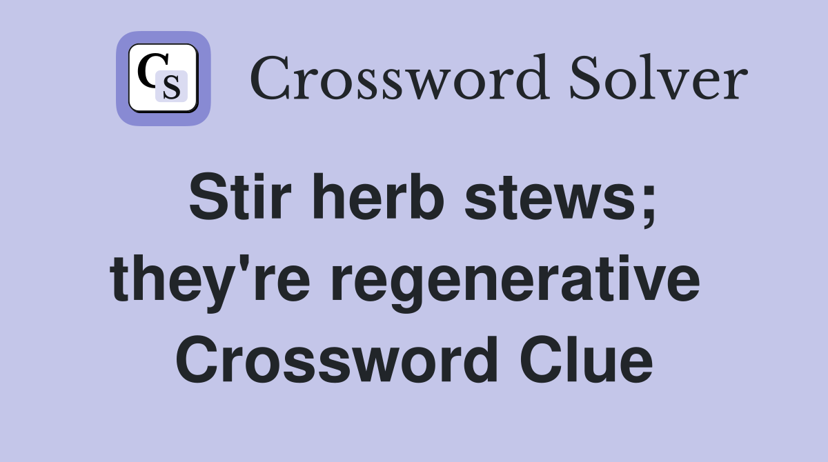 Stir herb stews; they're regenerative  Crossword Clue