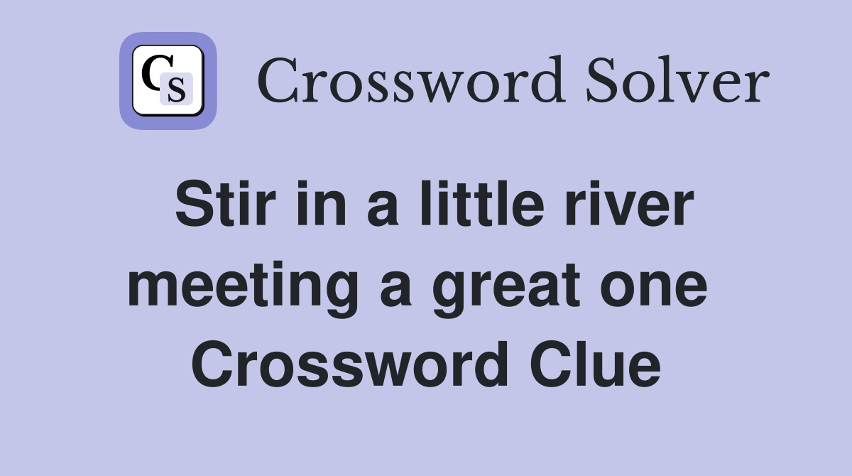 Stir in a little river meeting a great one  Crossword Clue