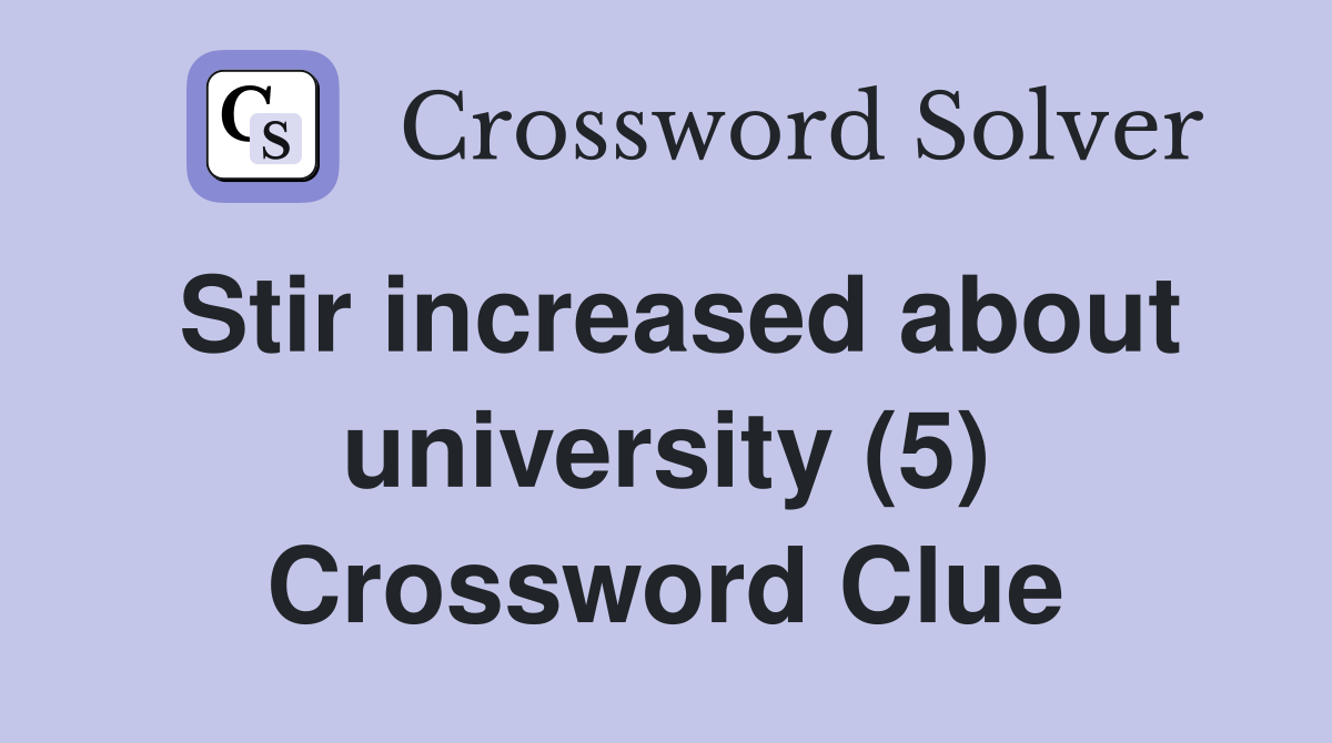 Stir increased about university (5) Crossword Clue
